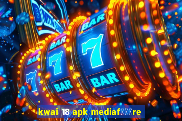 kwai 18 apk mediaf锟勶颈re