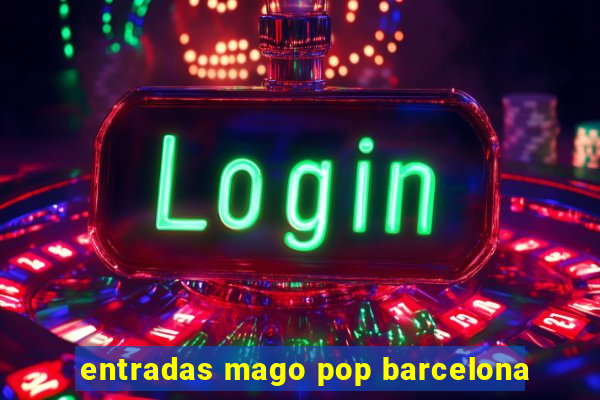 entradas mago pop barcelona