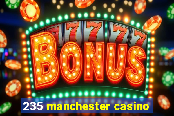 235 manchester casino