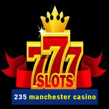 235 manchester casino