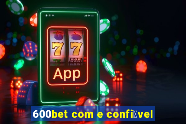 600bet com e confi谩vel