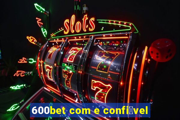 600bet com e confi谩vel