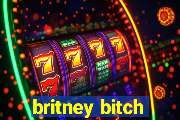 britney bitch