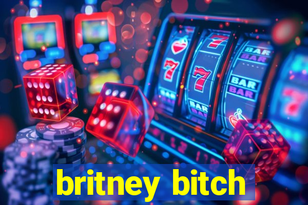 britney bitch