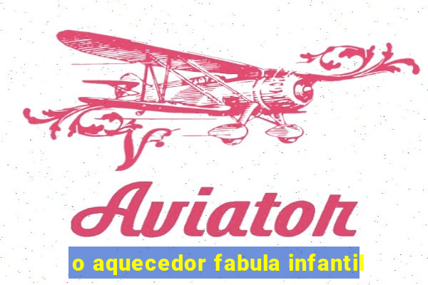 o aquecedor fabula infantil