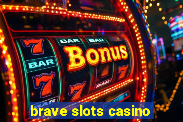 brave slots casino