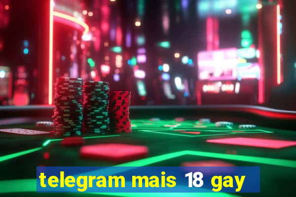 telegram mais 18 gay