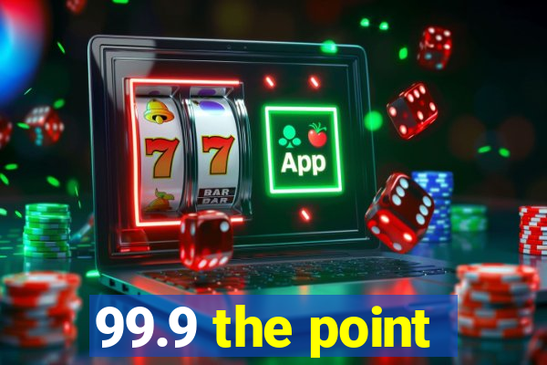 99.9 the point