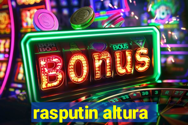 rasputin altura