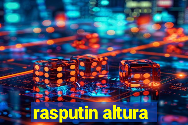 rasputin altura