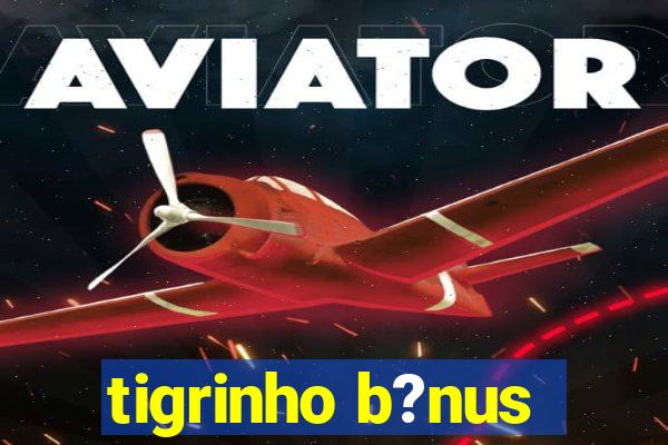 tigrinho b?nus