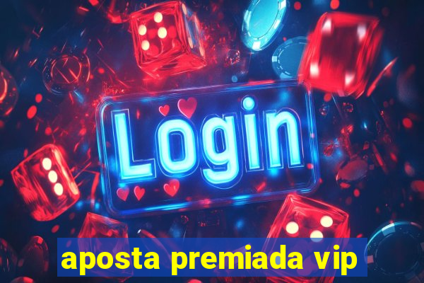 aposta premiada vip