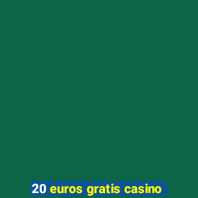 20 euros gratis casino