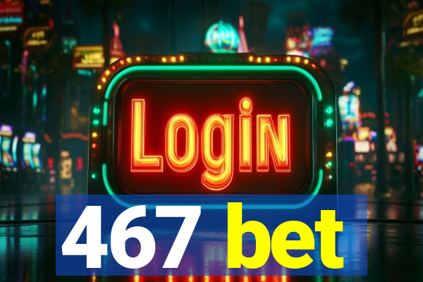 467 bet