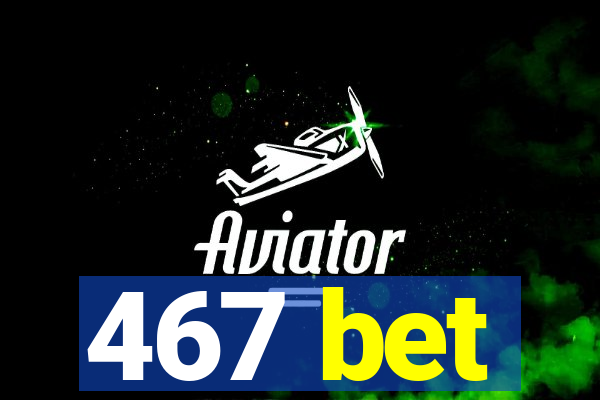 467 bet