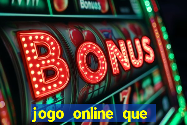 jogo online que ganha dinheiro