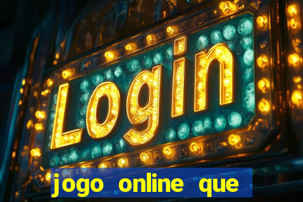 jogo online que ganha dinheiro