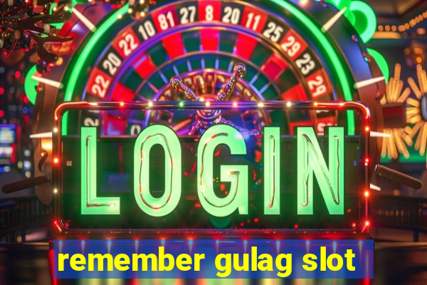 remember gulag slot