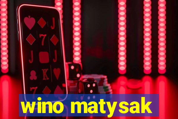 wino matysak