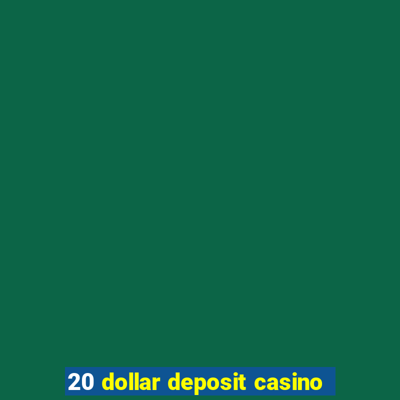 20 dollar deposit casino