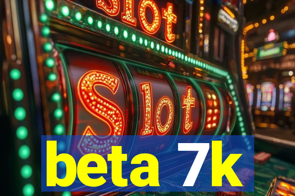 beta 7k