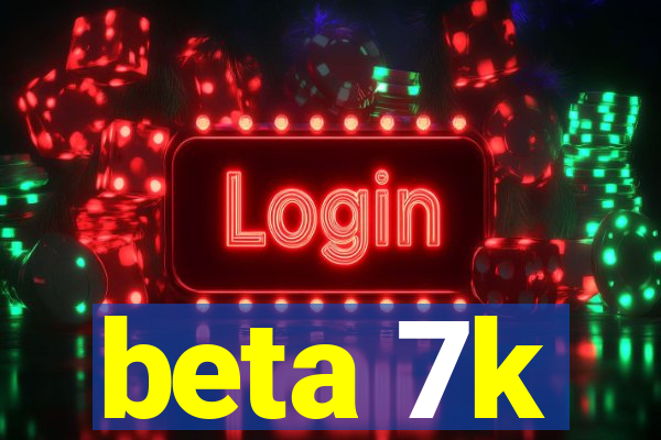 beta 7k