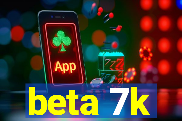 beta 7k