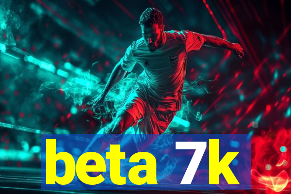 beta 7k