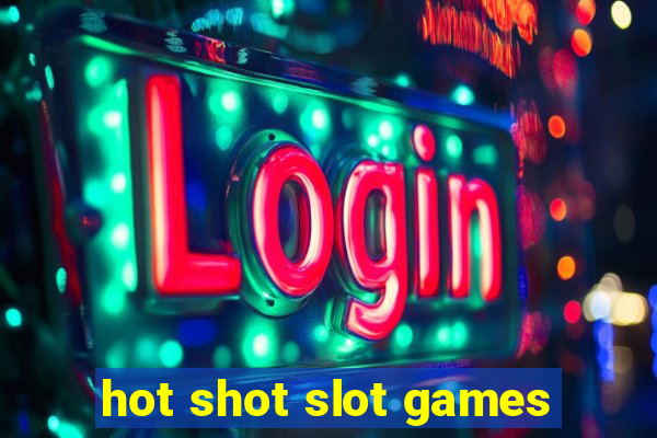 hot shot slot games