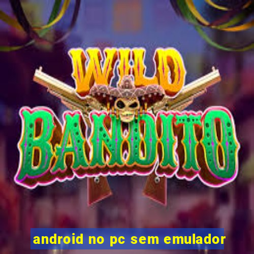 android no pc sem emulador