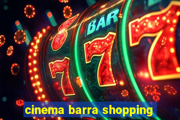 cinema barra shopping