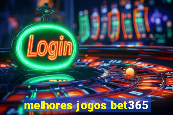 melhores jogos bet365