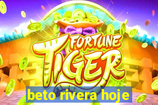 beto rivera hoje