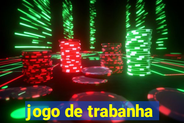 jogo de trabanha