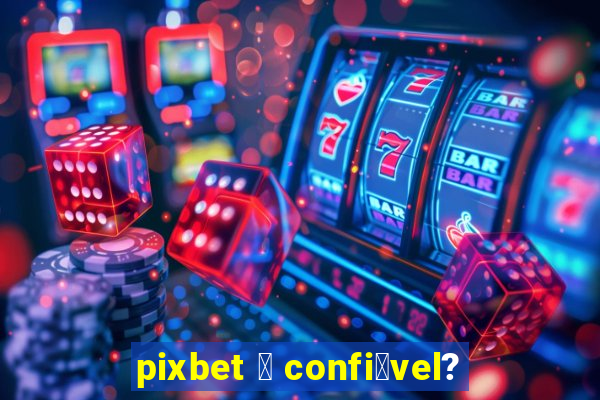 pixbet 茅 confi谩vel?