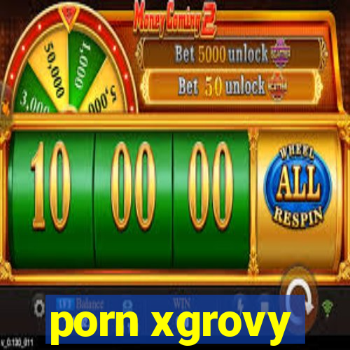 porn xgrovy