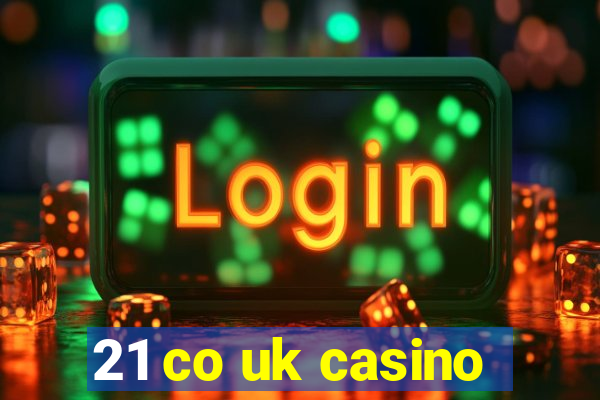 21 co uk casino