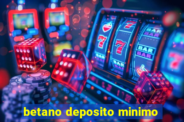 betano deposito minimo