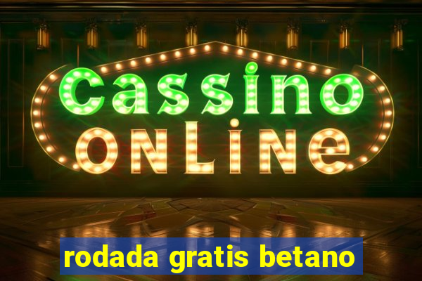 rodada gratis betano