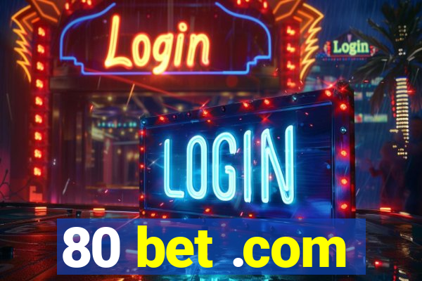 80 bet .com