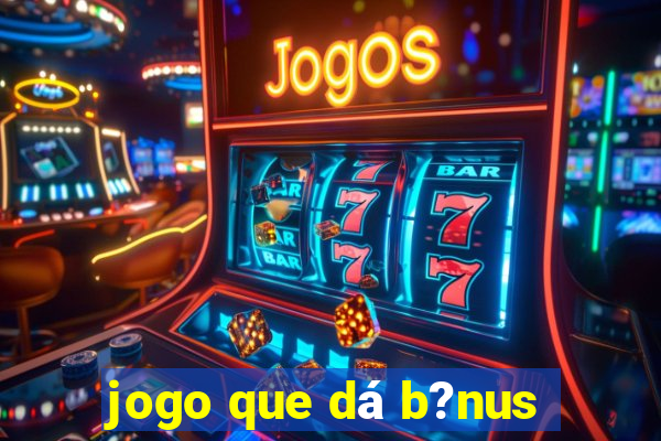 jogo que dá b?nus