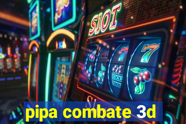 pipa combate 3d