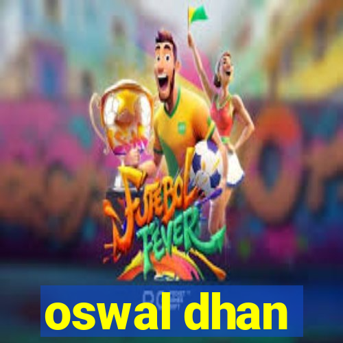 oswal dhan