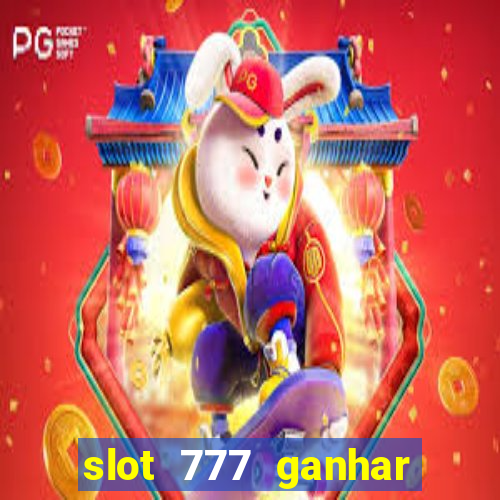 slot 777 ganhar dinheiro de verdade