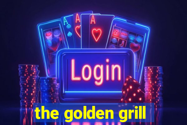 the golden grill