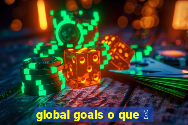 global goals o que 茅