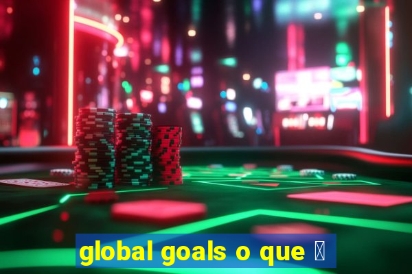 global goals o que 茅