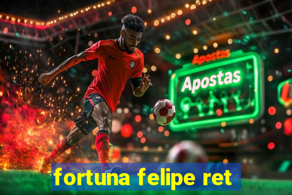 fortuna felipe ret