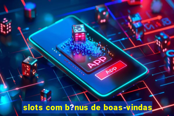 slots com b?nus de boas-vindas