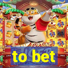 to bet